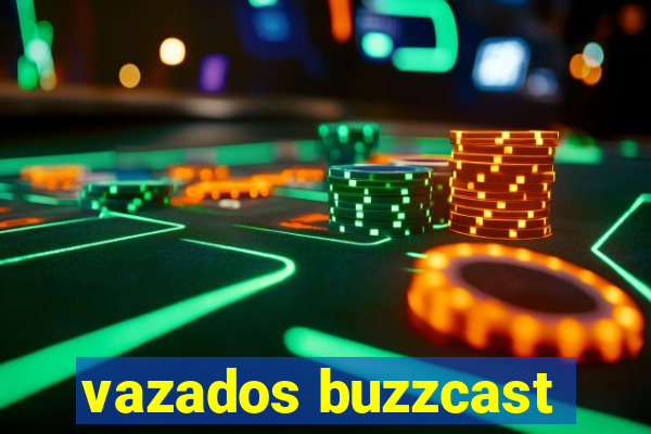 vazados buzzcast